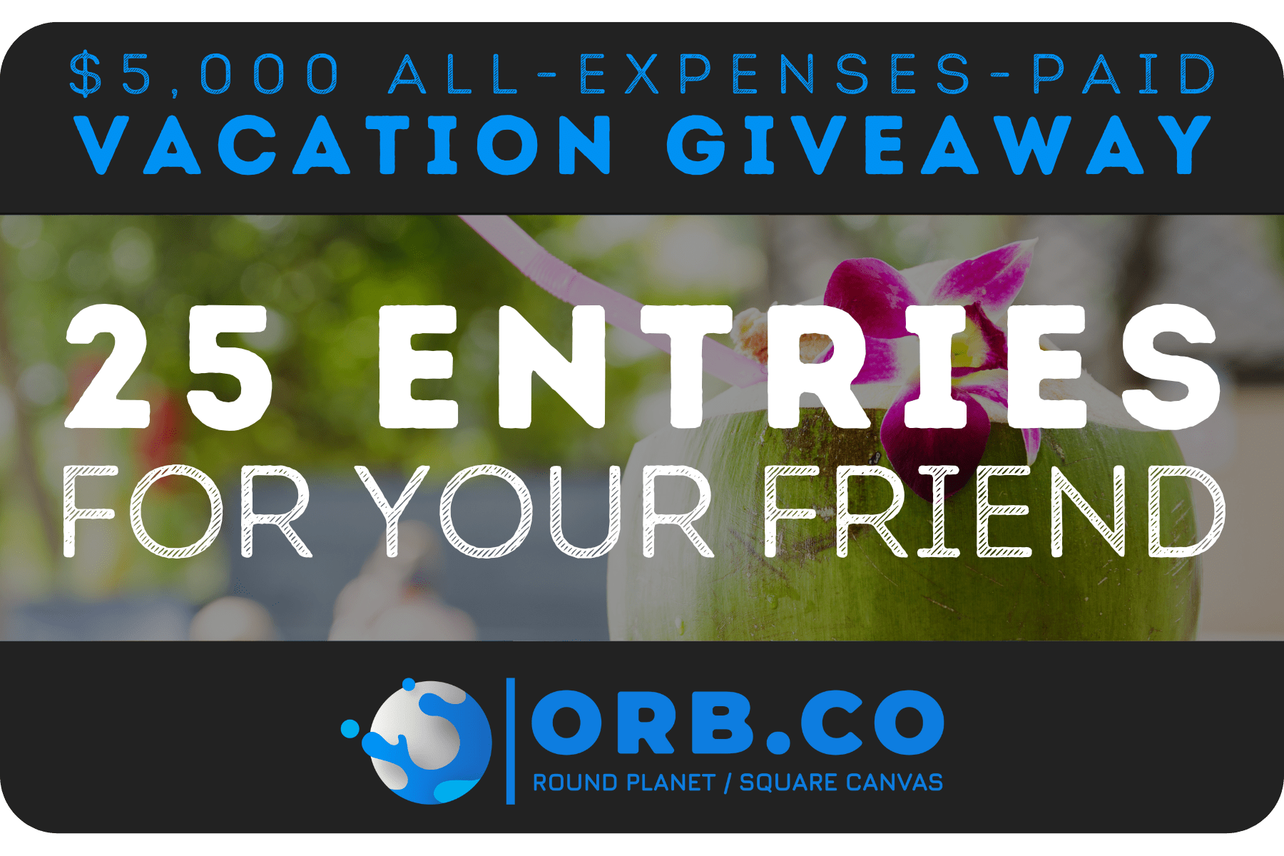 25 Giveaway Entries for Your Friend